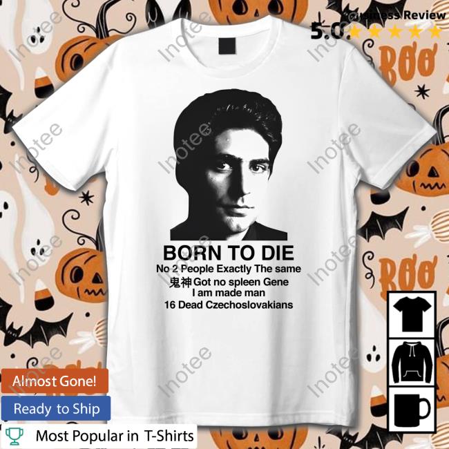 Born To Die No 2 People Exactly The Same 鬼神 Got No Spleen Gene I Am Made Man 16 Dead Czechoslovakians Long Sleeve Tee Shirt