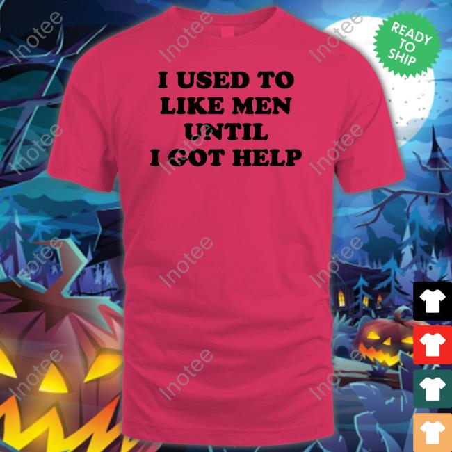 Favorite Child Collective I Used To Like Men Until I Got Help T-Shirt