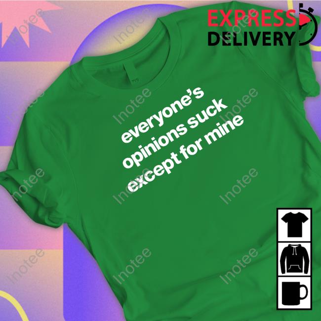 Foundmyhoodie Merch Everyone’S Opinions Suck Except For Mine Shirt Everyone’S Opinions Suck Except For Mine Sweatshirt