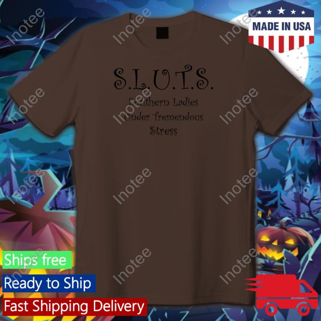 Sluts Southern Ladies Under Tremendous Stress Tee Shirt
