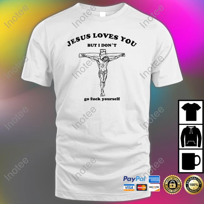 Shirts That Go Hard Jesus Loves You But I Don't Go Fuck Yourself Sweatshirt Shirtsthtgohard