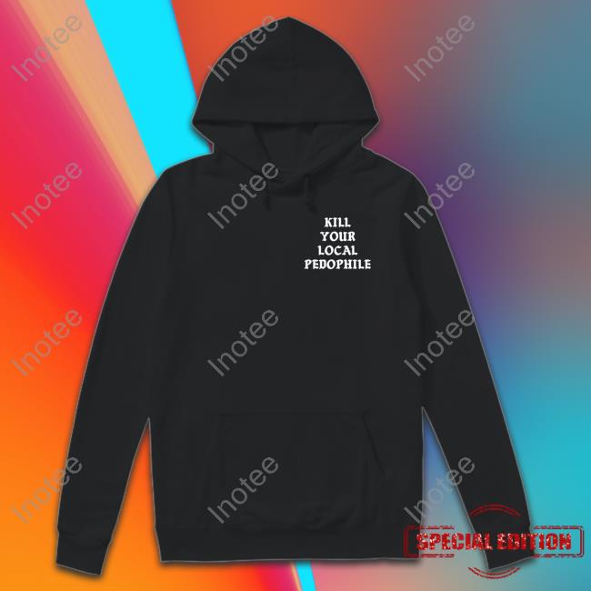 Assholesliveforever Merch Kill Your Local Pedophile Shirt