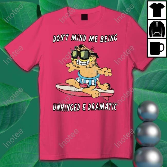 Garfield Don't Mind Me Being Unhinged & Dramatic T Shirt