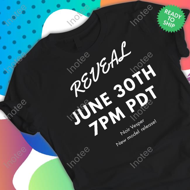 Vesper Noir Reveal June 30Th 7Pm Pdt Shirt
