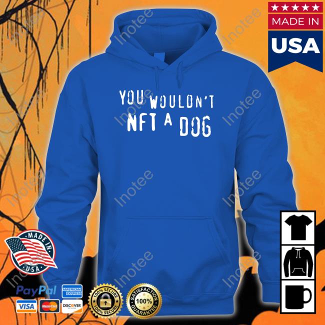 You Wouldn't Nft A Dog Tee Shirtsthatgohard You Wouldn't Nft A Dog Shirt