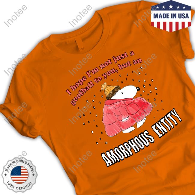 I Hope I'm Not Just A Goofball To You, But An Amorphous Entity Sweatshirt I Hope I'm Not Just A Goofball To You, But An Amorphous Entity Sweatshirt