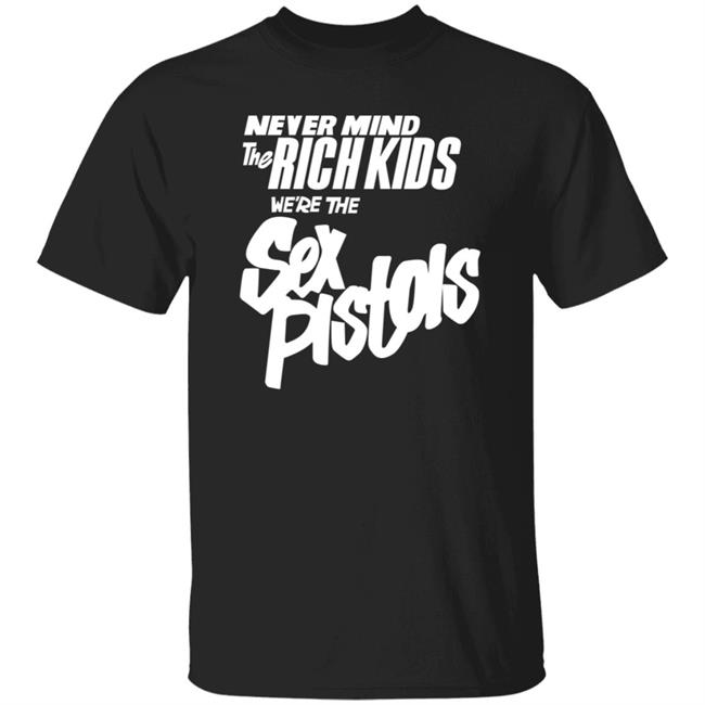 Never Mind The Rich Kids We're The Sex Pistols Shirt Johnny Rotten