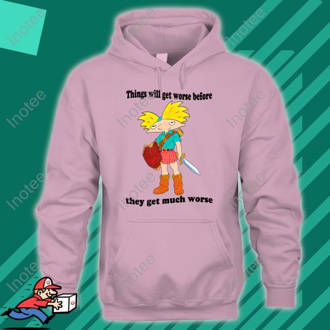 Things Will Get Worse Before They Get Much Worse Hoodie