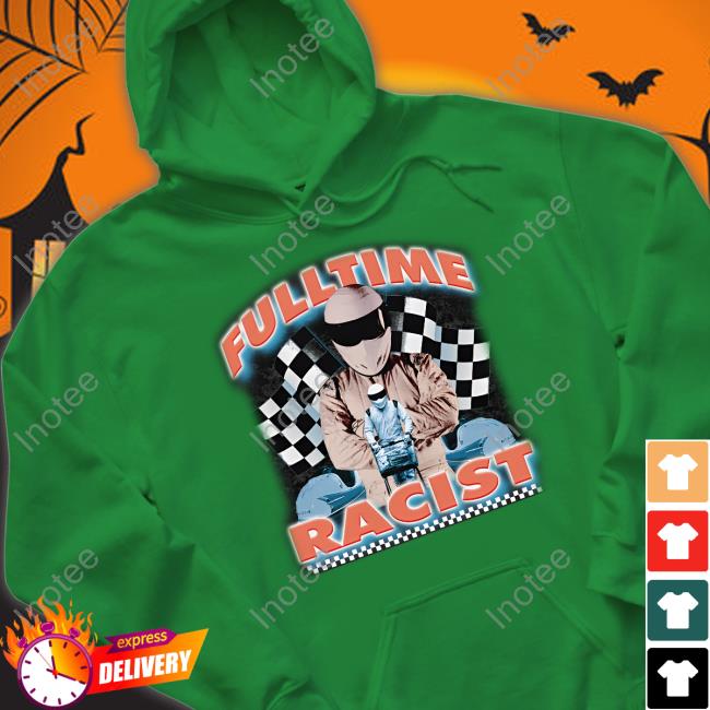 Hard Shirts 999 Store Fulltime Racist Shirt
