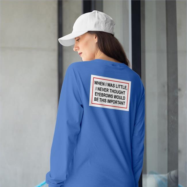 Shirts That Go Hard When I Was Little I Never Thought Eyebrows Would Be This Important Hoodie