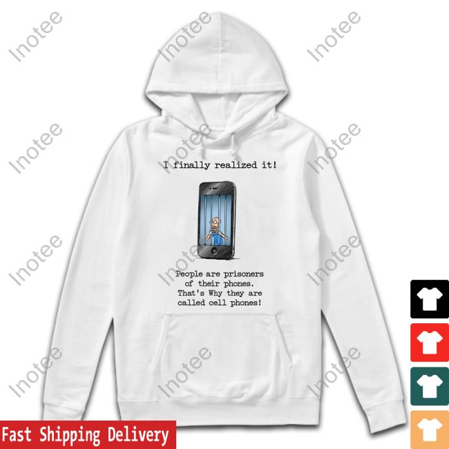 Katy Perry I Finally Realized It People Are Prisoners Of Their Phones That's Why They Are Called Cell Phones Shirt Music Struggles
