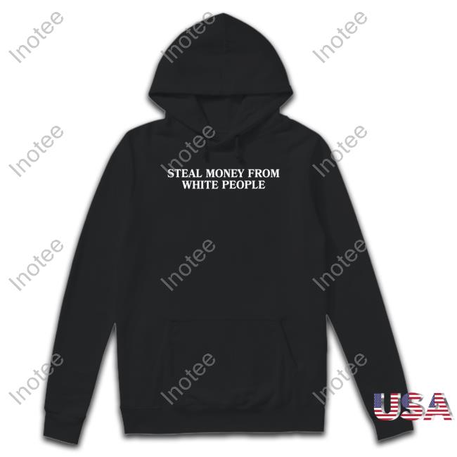 Steal Money From White People Tee