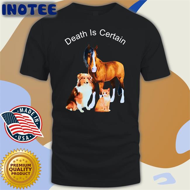 Shirts That Go Hard Death Is Certain T Shirts