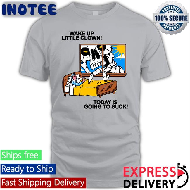 Wake Up Little Clown Today Is Going To Suck Shirt