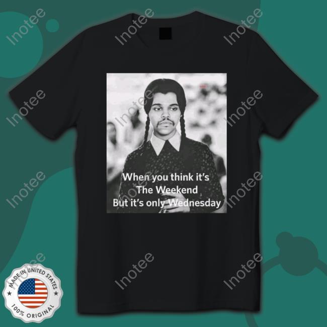 Nic Longsuitabel When You Think It's The Weekend But It's Only Wednesday T Shirt