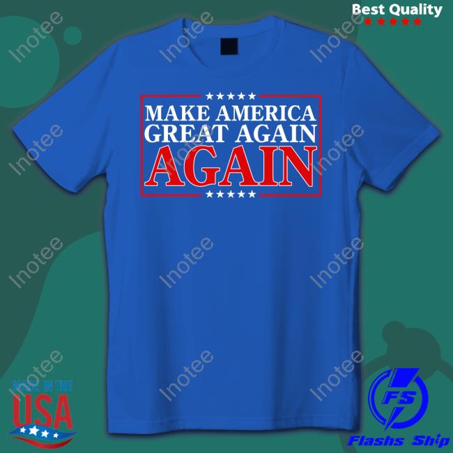 Don Jr Store Make America Great Again Again Shirt Don Jr Store Make America Great Again Again Tee Shirts