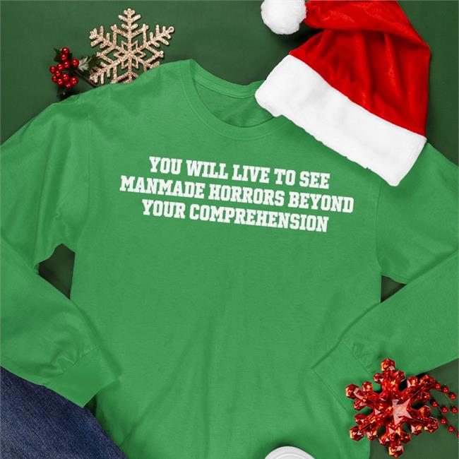 You Will Live To See Manmade Horrors Beyond Your Comprehension Tee
