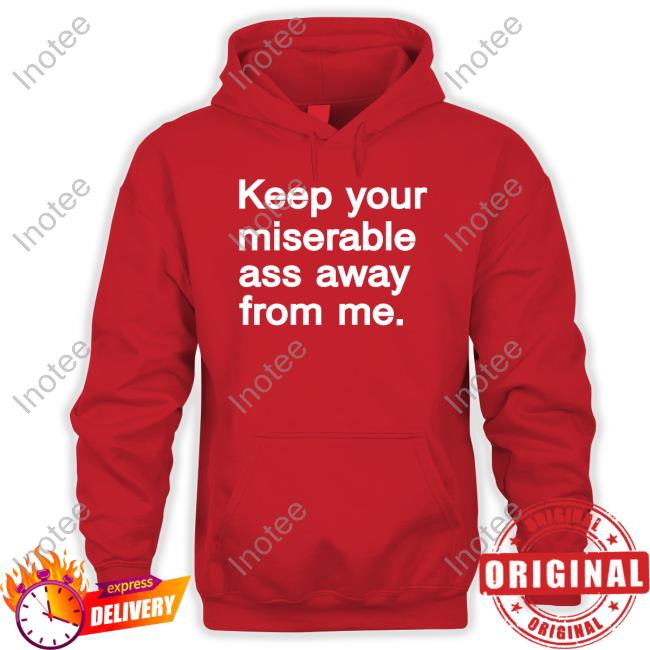 Keep Your Miserable Ass Away From Me New Shirt