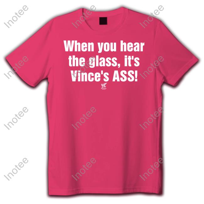 When You Hear The Glass It's Vince's Ass T Shirts