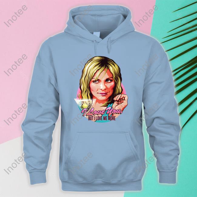 I Love You But I Love Me More Hoodie Sweatshirt