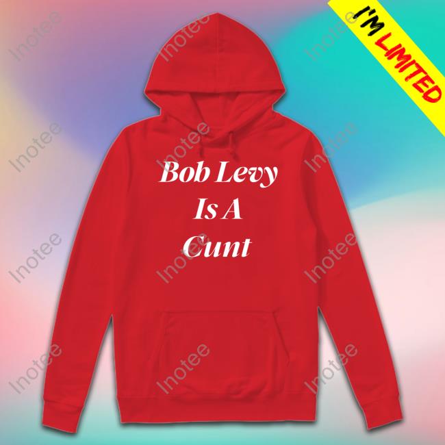 Funny Bob Levy Is A Cunt Shirt