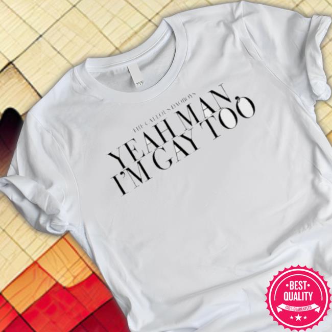 The Callous Daoboys Yeah Man I’M Gay Too Shirt