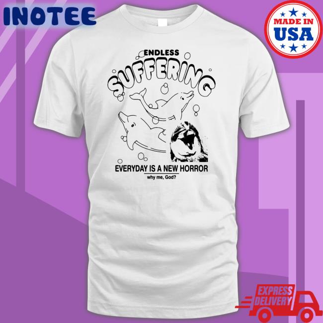 Endless Suffering Everyday Is A New Horror T Shirt
