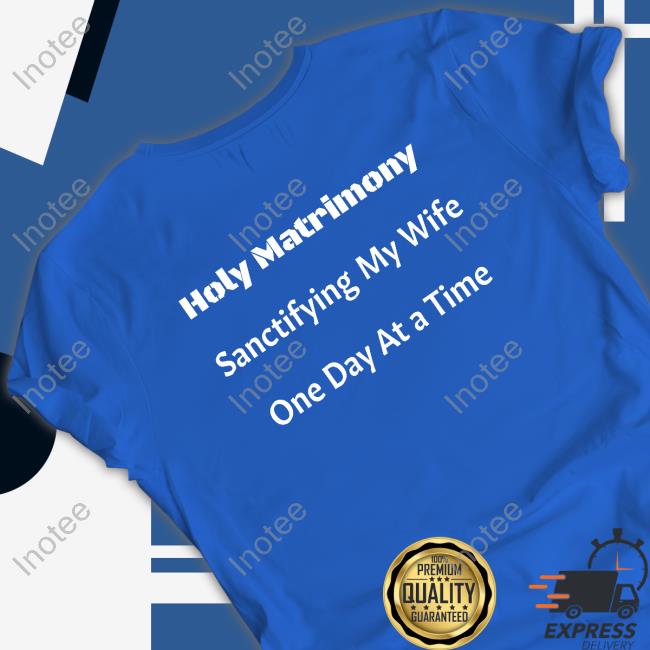 Holy Matrimony Sanctifying My Wife One Day At A Time New Shirt