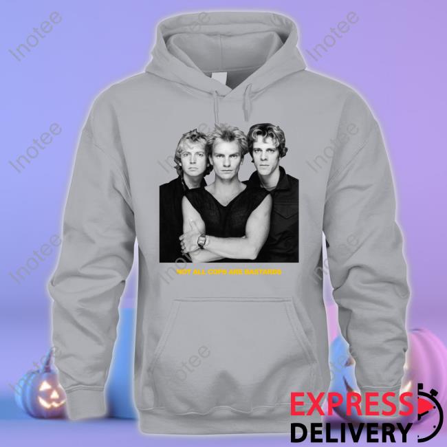 The Police Band Not All Cops Are Bastards Sweatshirt Shirtsthtgohard Shop