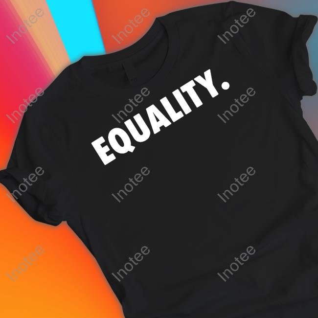 Equality Shirt, T Shirt, Hoodie, Sweater, Long Sleeve T-Shirt And Tank Top