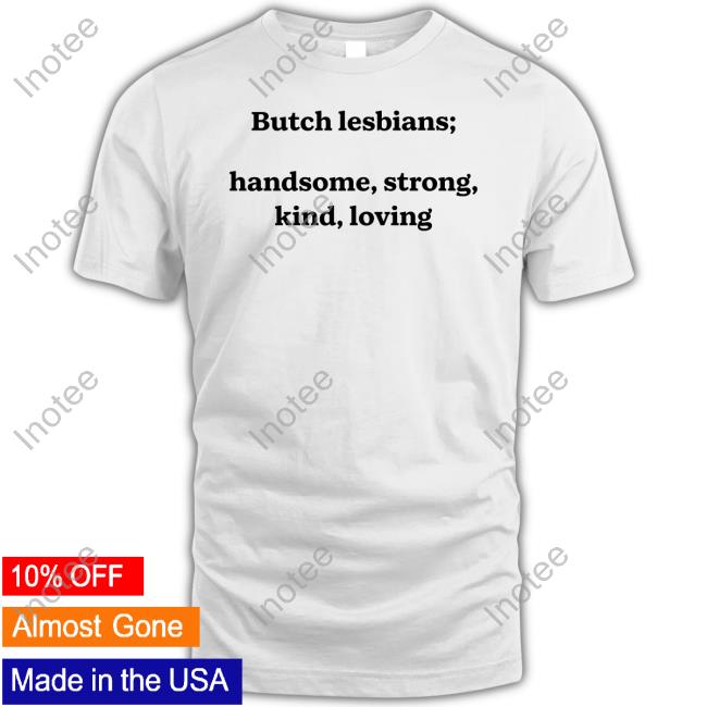 Butch Lesbians Handsome Strong Kind Loving T Shirts
