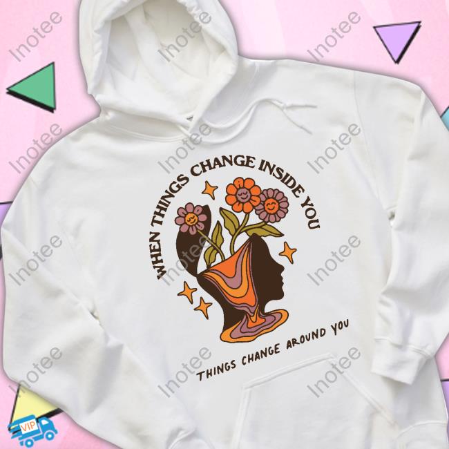 Wicked Clothes When Things Change Inside You Things Change Around You Shirts