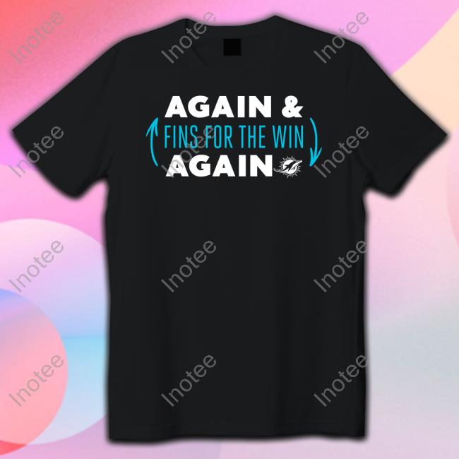 Again Fins For The Win Again T Shirt Hard Rock Stadium