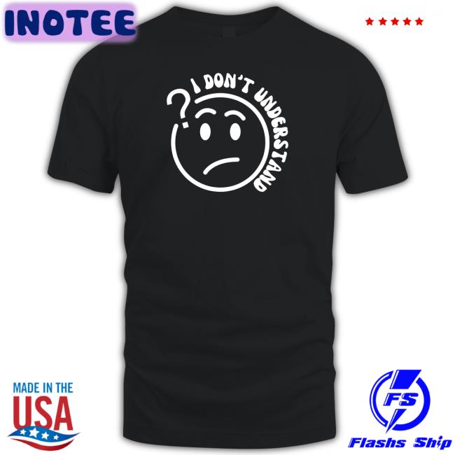 I Don't Understand That Shirts 2ktote Shop
