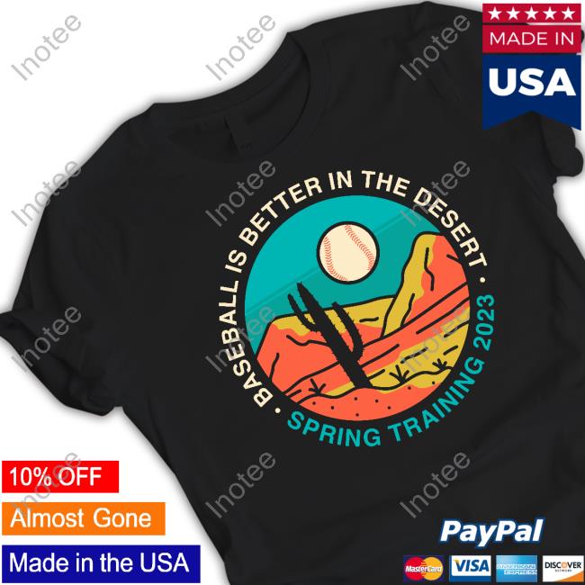 Baseball Is Better In The Desert. Spring Training 2023 Shirt Obvious Shirts