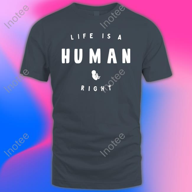 Life Is A Human Right New Shirt Live Action