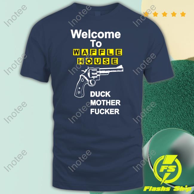 Methsyndicate Store Welcome To Waffle House Duck Mother Fucker Tee Shirt Eric D