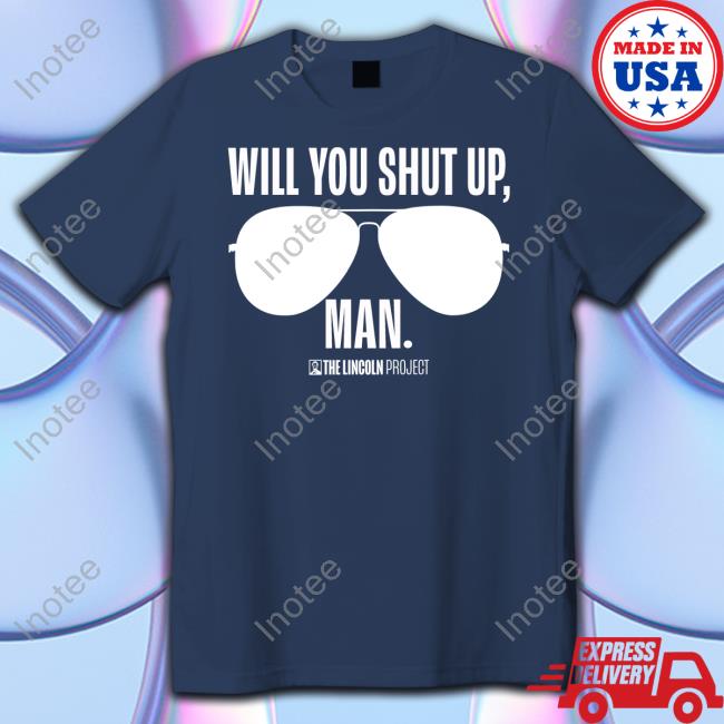 Will You Just Shut Up Man Shirt Will You Just Shut Up Man Tee Shirt