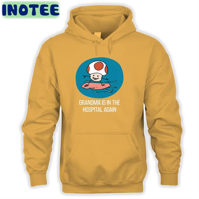 Shirts That Go Hard Grandma Is In The Hospital Again Shirt