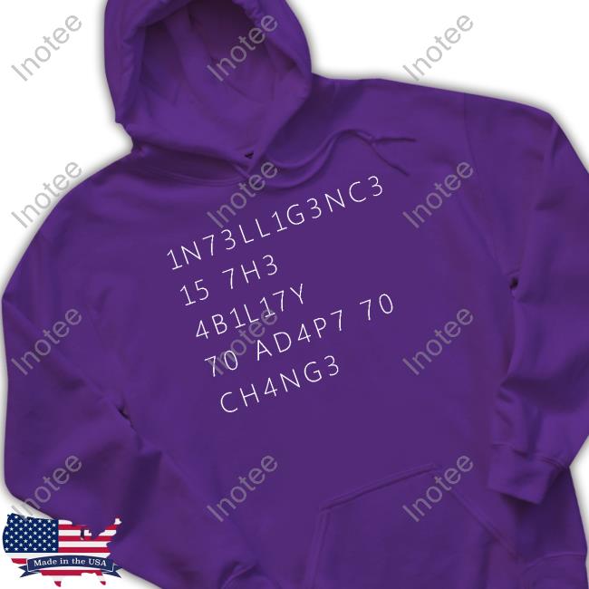 1N73LL1G3NC3 15 7H3 4B1L17Y 70 4D4P7 70 CH4NG3 Long Sleeve Tee Intelligence Is The Ability To Adapt To Change Shirts
