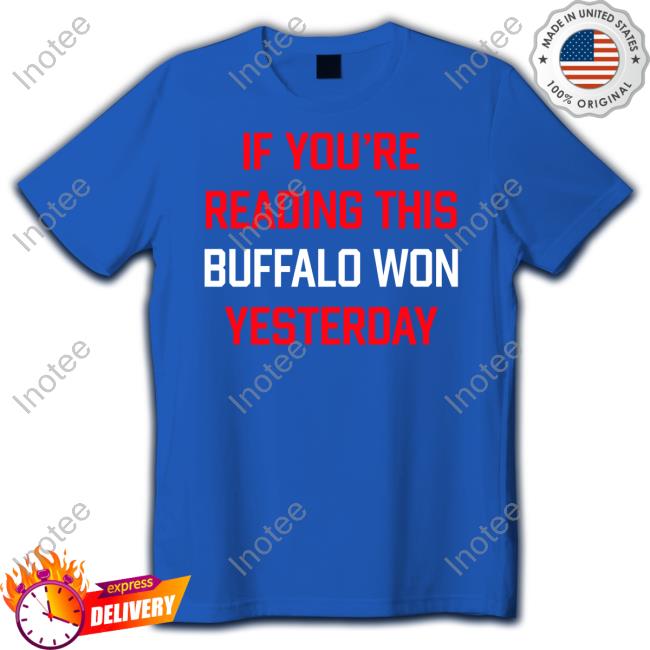 Store716 If You're Reading This Buffalo Won Yesterday Tee Shirt