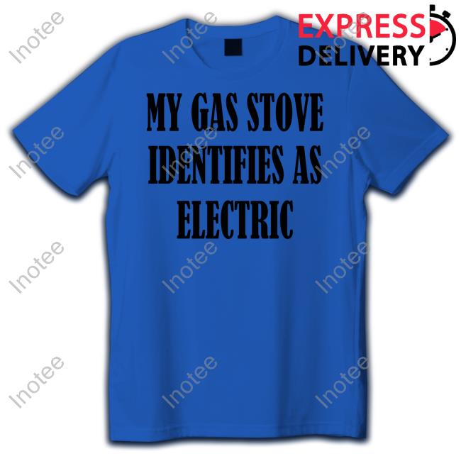 Irishpeachbackup My Gas Stove Identifies As Electric T Shirt