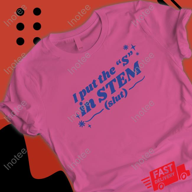 Got Funny I Put The ''S'' In Stem Slut T-Shirt