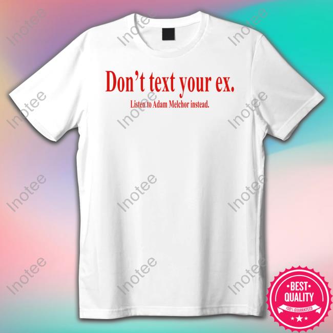 Fkamerch Don't Text Your Ex Listen To Adam Melchor Instead Hoodie Sweatshirt