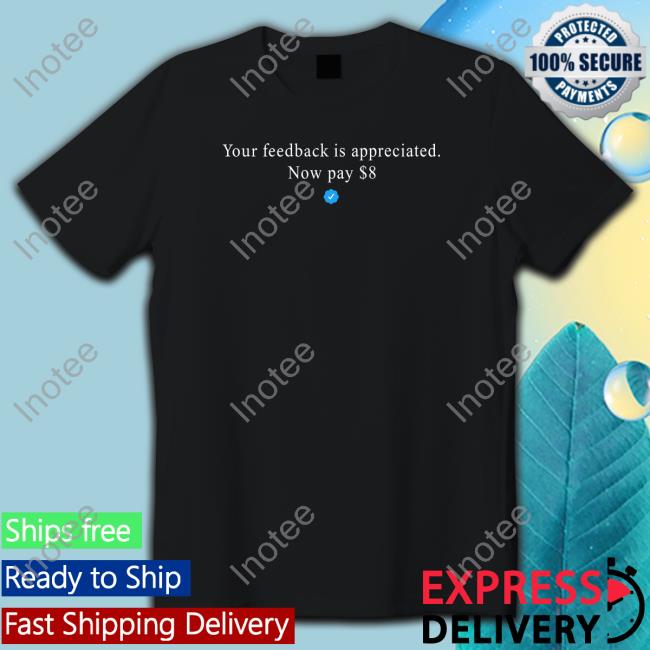 Elon Musk Your Feedback Is Appreciated Now Pay 8 Dollar Sweatshirt Elonmusk
