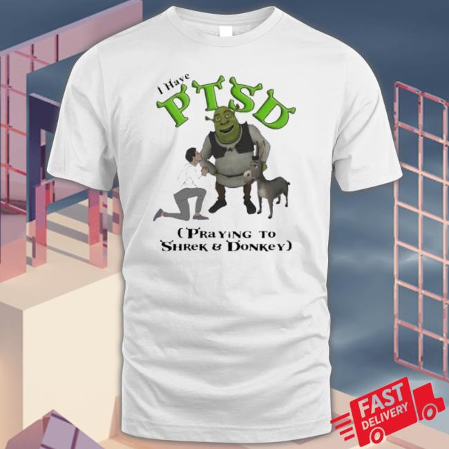 I Have Ptsd Praying To Shrek And Donkey Shirt