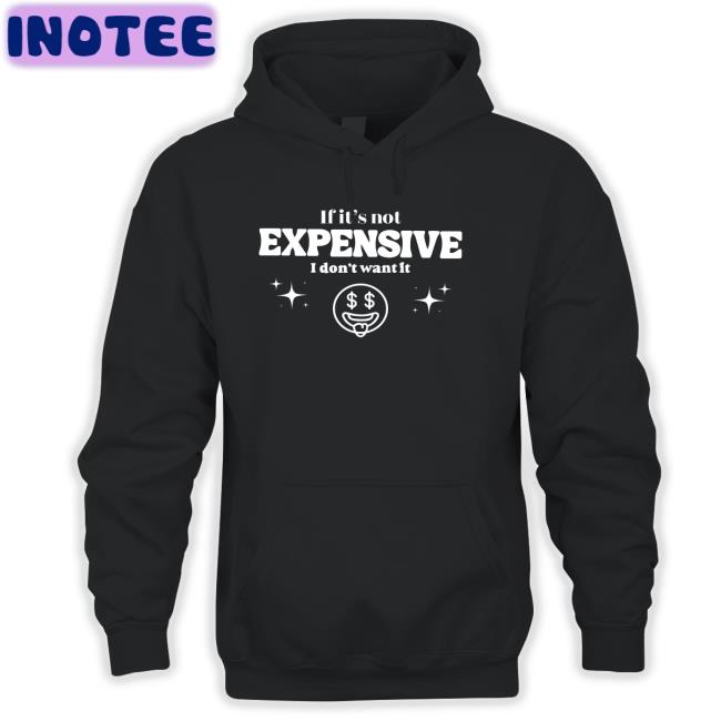 If It’S Not Expensive I Don't Want It Hoodie