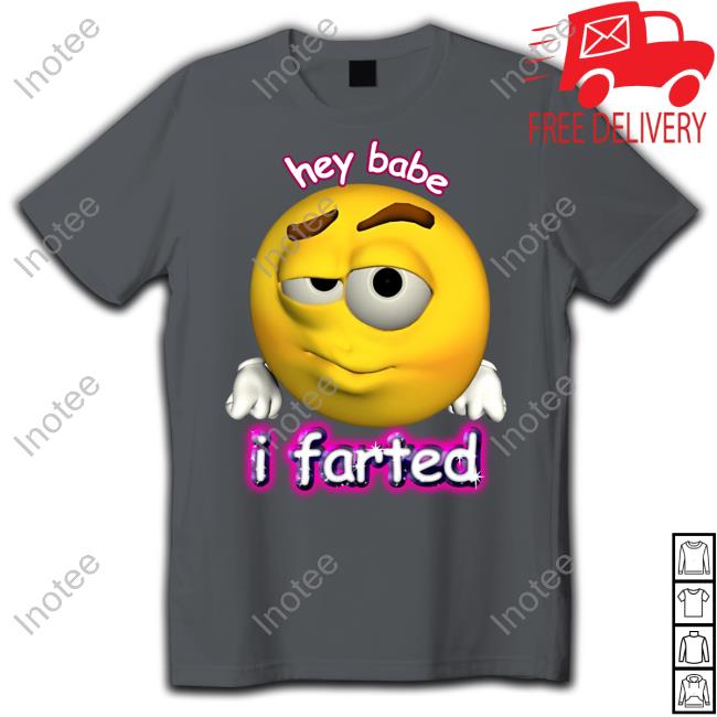 Official Hey Babe I Farted Shirts