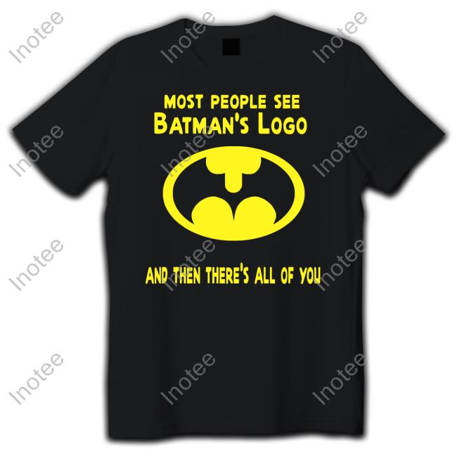 Mlovetube2 Most People See Batman's Logo And Then There's All Of You Tee Shirt Gigglepops
