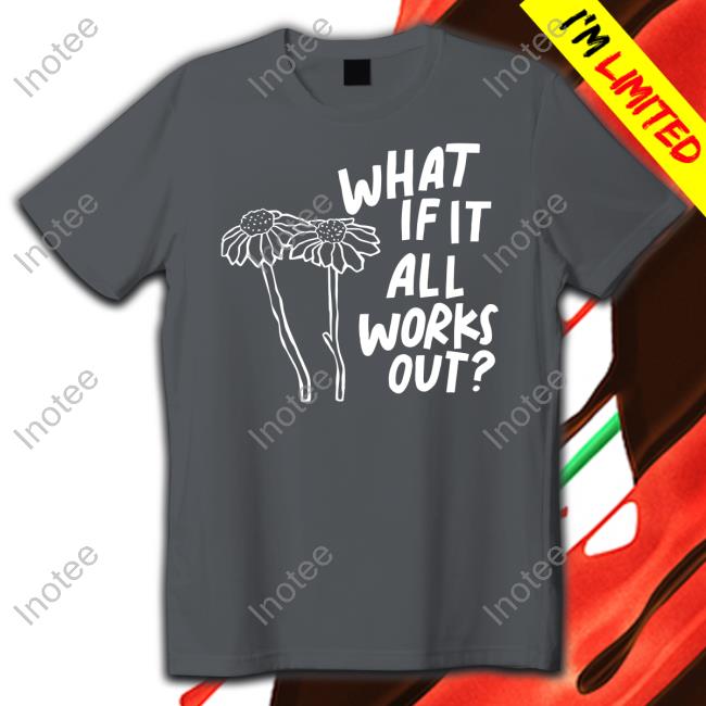 What If It All Works Out Shirt Joy Beth What If It All Works Out Long Sleeve Tee Shirt